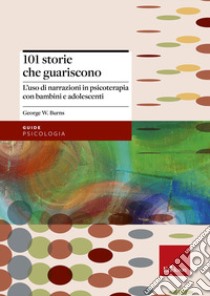 101 storie che guariscono. L'uso di narrazioni in psicoterapia libro di Burns George W.