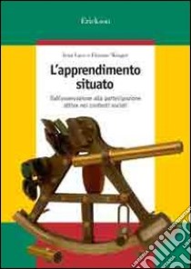 L'apprendimento situato. Dall'osservazione alla partecipazione attiva nei contesti sociali libro di Lave Jean; Wenger Etienne