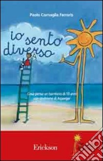 Io sento diverso. Cosa pensa un bambino di 10 anni con sindrome di Asperger libro di Cornaglia Ferraris Paolo