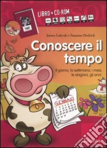 Conoscere il tempo. Il giorno, la settimana, i mesi, le stagioni, gli anni. Con CD-ROM libro di Lattyak James; Dedrick Suzanne; Sanford Howard G.