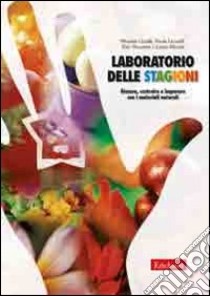 Laboratorio delle stagioni. Giocare, costruire e imparare con i materiali naturali libro