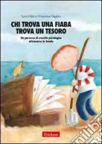 Chi trova una fiaba trova un tesoro. Un percorso di crescita psicologica attraverso le favole libro di Falda Luca; Oggero Francesca