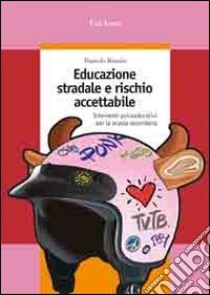 Educazione stradale e rischio accettabile. Interventi psicoeducativi per la scuola secondaria libro di Biondo Daniele