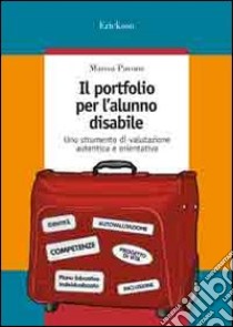 Il portfolio per l'alunno disabile. Uno strumento di valutazione autentica e orientativa libro di Pavone Marisa