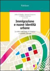 Immigrazione e nuove identità urbane. La città come luogo di incontro e scambio culturale libro di Colombo A. (cur.); Genovese A. (cur.); Canevaro A. (cur.)