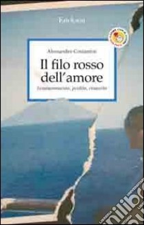 Il filo rosso dell'amore. Innamoramento, perdita, rinascita libro di Costantini Alessandro