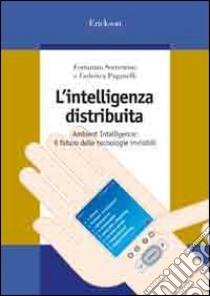 L'intelligenza distribuita. Ambient intelligence: il futuro delle tecnologie invisibili libro di Sorrentino Fortunato; Paganelli Federica