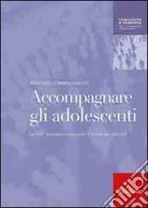 Accompagnare gli adolescenti. Genitori, educatori e consulenti di fronte alle difficoltà libro di Ciacci Sara; Giannini Serena