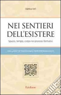 Nei sentieri dell'esistere. Spazio, tempo, corpo nei processi formativi libro di Iori Vanna