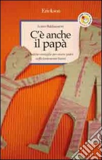 C'è anche il papà. Qualche consiglio per essere padri sufficientemente buoni libro di Baldassarre Ivano