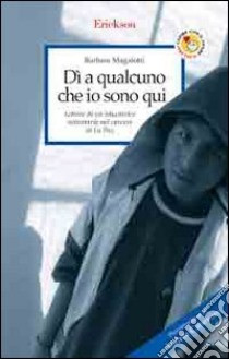 Dì a qualcuno che io sono qui. Lettere di un'educatrice volontaria nel carcere di La Paz libro di Magalotti Barbara