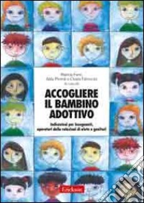 Accogliere il bambino adottivo. Indicazioni per insegnanti, operatori delle relazioni di aiuto e genitori. Con DVD libro di Farri M.; Pironti A.; Fabrocini C. (cur.)