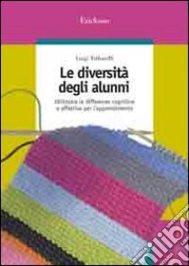 Le diversità degli alunni. Utilizzare le differenze cognitive e affettive per l'apprendimento libro di Tuffanelli Luigi