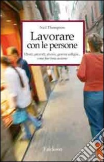 Lavorare con le persone. Far emergere il meglio dalle relazioni  libro di Thompson Neil