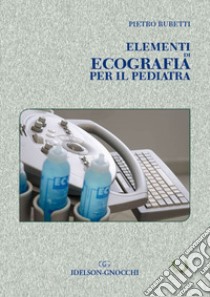 Elementi di ecografia per il pediatra libro di Rubetti Pietro