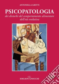 Psicopatologia dei disturbi del comportamento alimentare dell'età evolutiva libro di Gritti Antonella