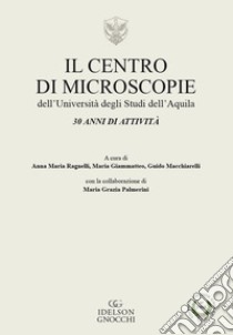 Il centro di microscopie dell'Università dell'Aquila. 30 anni di attività libro di Ragnelli A. M. (cur.); Giammatteo M. (cur.); Macchiarelli G. (cur.)