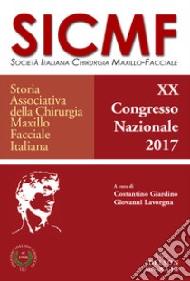 Storia associativa della chirurgia maxillo facciale italiana. 20° Congresso nazionale società italiana maxillo-facciale SICMF (2017) libro di Giardino C. (cur.); Lavorgna G. (cur.)