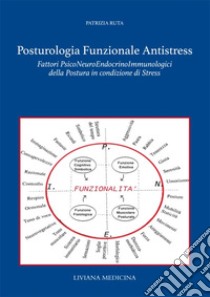 Posturologia funzionale antistress. Fattori psiconeuroendocrinoimmunologici della postura in condizione di stress libro di Ruta Patrizia