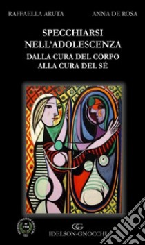 Specchiarsi nell'adolescenza. Dalla cura del corpo alla cura di sé libro di Aruta Raffaella; De Rosa Anna