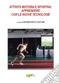 Attività motoria e sportiva: apprendere con le nuove tecnologie libro di Tafuri D. (cur.)