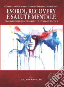 Esordi, recovery e salute mentale. Innovazioni ed evoluzioni delle strategie di cura libro di Corrivetti Giulio; Di Munzio Walter; Pinto Gaetano