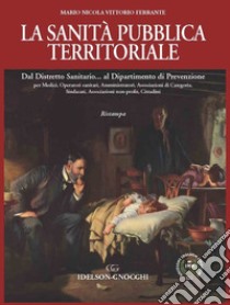 La sanità pubblica territoriale. Dal Distretto Sanitario... al Dipartimento di Prevenzione libro di Ferrante Mario Nicola Vittorio