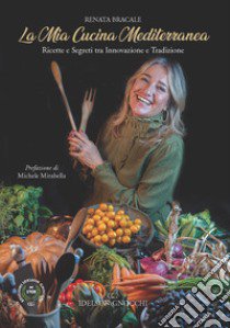 La mia cucina Mediterranea. Ricette e segreti tra innovazione e tradizione libro di Bracale Renata