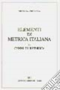 Elementi di metrica italiana e cenni di retorica libro di Ghiazza Silvana