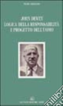 John Dewey. Logica della responsabilità e progetto dell'uomo libro di Beraldi Piero