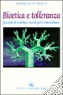 Bioetica e tolleranza. Questioni di medicina e morale per il terzo millennio libro di De Franco Raffaella