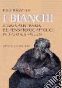 I bianchi. Storia arbitraria dei pensatori cattolici in tre ore e mezzo libro di Pisicchio Pino