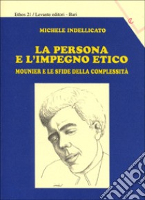 La persona e l'impegno etico. Mounier e le sfide della complessità libro di Indellicato Michele