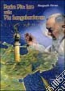 Padre Pio: faro sulla «via langobardorum». S. Giovanni Rotondo dalle origini (VI millennio a. C.) all'arrivo del fraticello (28 luglio 1916) libro di Perna Pasquale