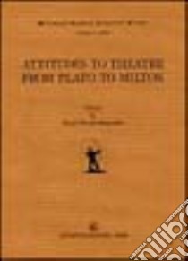 Attitudes to theatre from Plato to Milton libro di Theodorakopoulos Elena