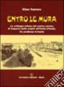 Entro le mura. Lo sviluppo urbano del centro storico di Capurso dalle origini all'unità d'Italia. Un problema irrisolto libro di Pastore Gino