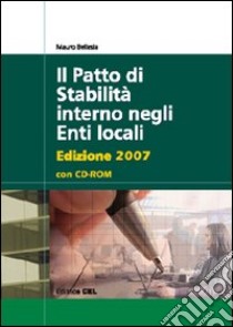 Il patto di stabilità interno negli enti locali 2007. Con CD-ROM libro di Bellesia Mauro