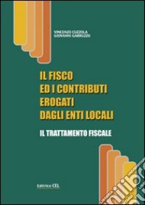 Il fisco ed i contributi erogati dagli enti locali. Il trattamento fiscale libro di Cuzzola Vincenzo - Garruzzo Giovanni