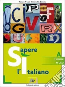 Sì sapere l'italiano. Ediz. rossa: Forme e uso-Comunicazione e testi. Per le Scuole libro di Franzi Tiziano - Damele Simonetta