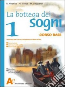 La bottega dei sogni. Ediz. base. Per la Scuola media libro di Albonico Paolo - Conca G. - Singuaroli Massimo