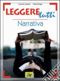 Leggere tutti. Narrativa. Con Venti racconti per te. Per il biennio libro di Lazzaro Lorenzo - Songa Fabio