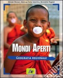 Mondi aperti. Geografia regionale. Per le Scuole superiori libro di Monaci Giorgio - Della Valentina Gianluigi - Ragazzi Benedetta