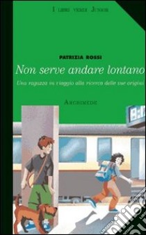 Non serve andare lontano libro di Rossi Patrizia