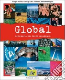 Global. Geografia del terzo millennio. Per le Scuole superiori libro di Monaci Giorgio - Della Valentina Gianluigi - Ragazzi Benedetta