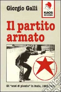 Il partito Armato. Gli «Anni di piombo» in Italia (1968-1986) libro di Galli Giorgio