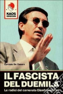 Il fascista del Duemila. Le radici del camerata Gianfranco Fini libro di De Cesare Corrado