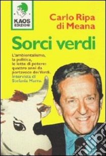 Sorci verdi. L'ambientalismo, la politica, le lotte di potere: quattro anni da portavoce dei Verdi libro di Ripa di Meana Carlo