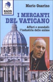 I mercanti del Vaticano. Affari e scandali: l'industria delle anime libro di Guarino Mario