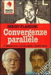 Convergenze parallele. Le Brigate Rosse, i servizi segreti e il delitto Moro libro di Flamigni Sergio