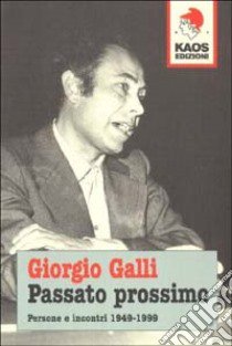 Passato prossimo. Persone e incontri 1949-1999 libro di Galli Giorgio